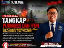 Ketua PD IWO Muba: Tangkap Purnomo dan Iyon, Tuan Tanah Sumur Minyak Illegal di Lahan Eks- HGU PT Pakerin